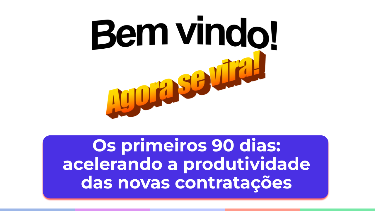 Os primeiros 90 dias: acelerando a produtividade das novas contratações
